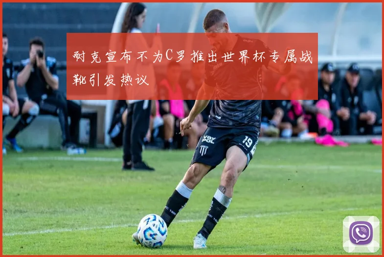 耐克宣布不为C罗推出世界杯专属战靴引发热议