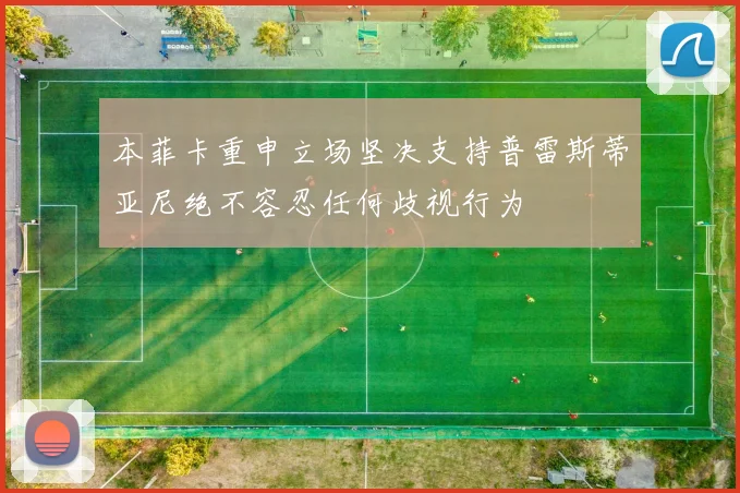本菲卡重申立场坚决支持普雷斯蒂亚尼绝不容忍任何歧视行为